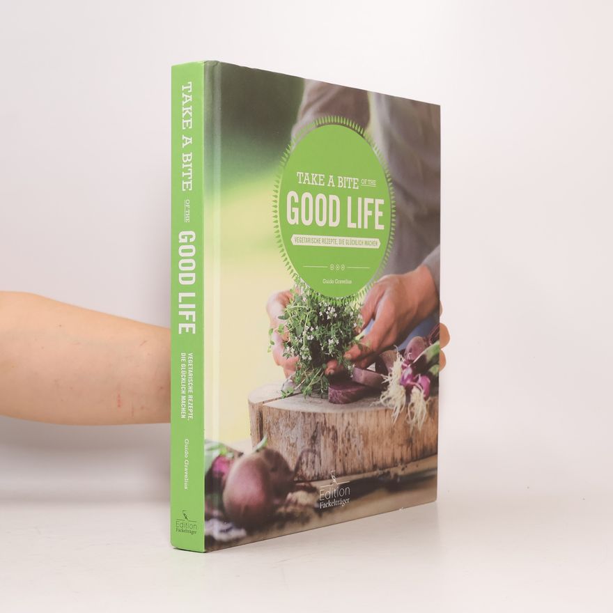 Guido Gravelius Take a Bite of the Good Life - vegetarische Rezepte, die glücklich machen