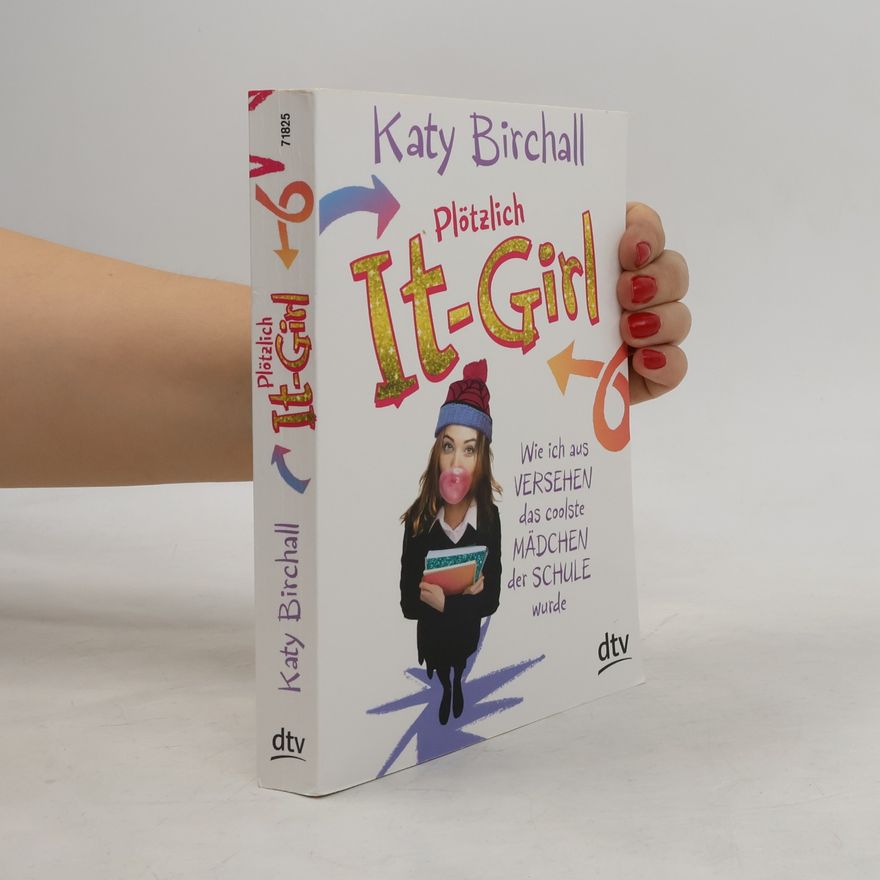 Katy Birchall Plötzlich It-Girl - wie ich aus Versehen das coolste Mädchen der Schule wurde