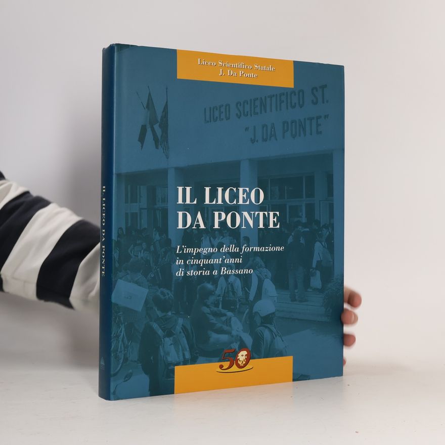 AA.VV. I quaderni: Il Liceo Da Ponte. L'impegno della formazione in cinquant'anni di storia a Bassano