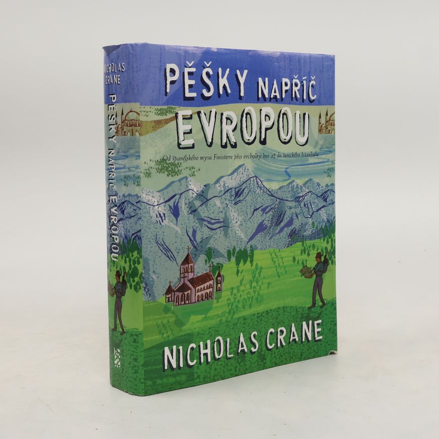 Nicholas Crane Pěšky napříč Evropou: Od španělského mysu Finisterre přes vrcholky hor až do tureckého Istanbulu