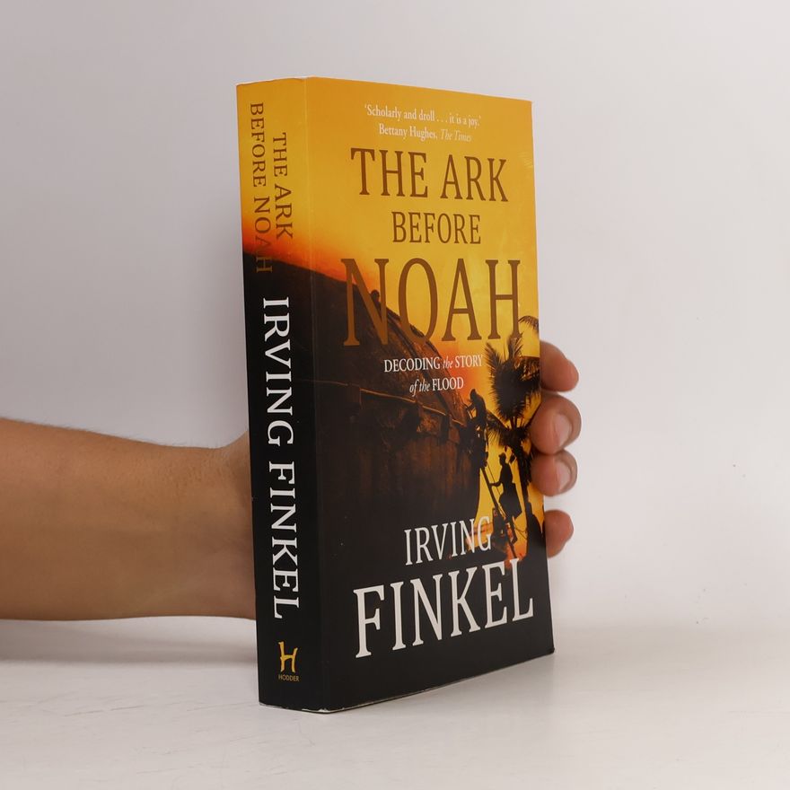 Yitzchak Irving Finkel The Ark Before Noah: Decoding the Story of the Flood