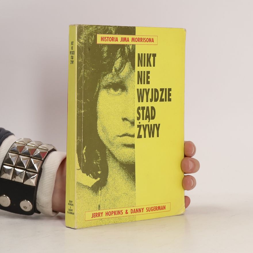 Jerry Hopkins Nikt nie wyjdzie stąd żywy. Historia Jima Morrisona