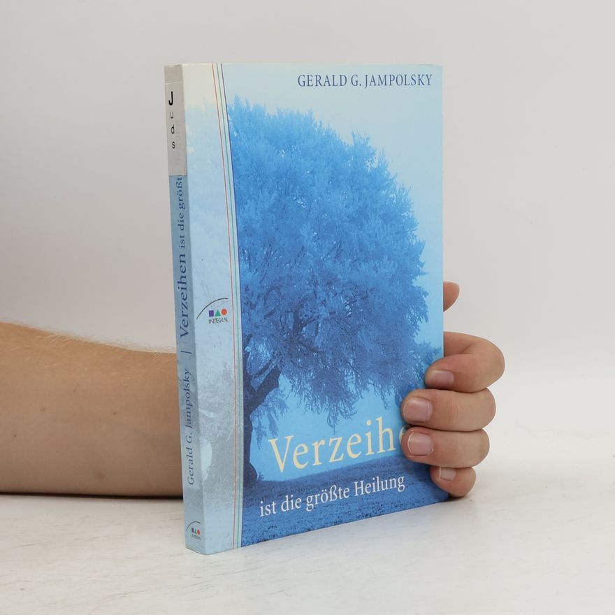 Gerald G. Jampolsky Verzeihen ist die größte Heilung