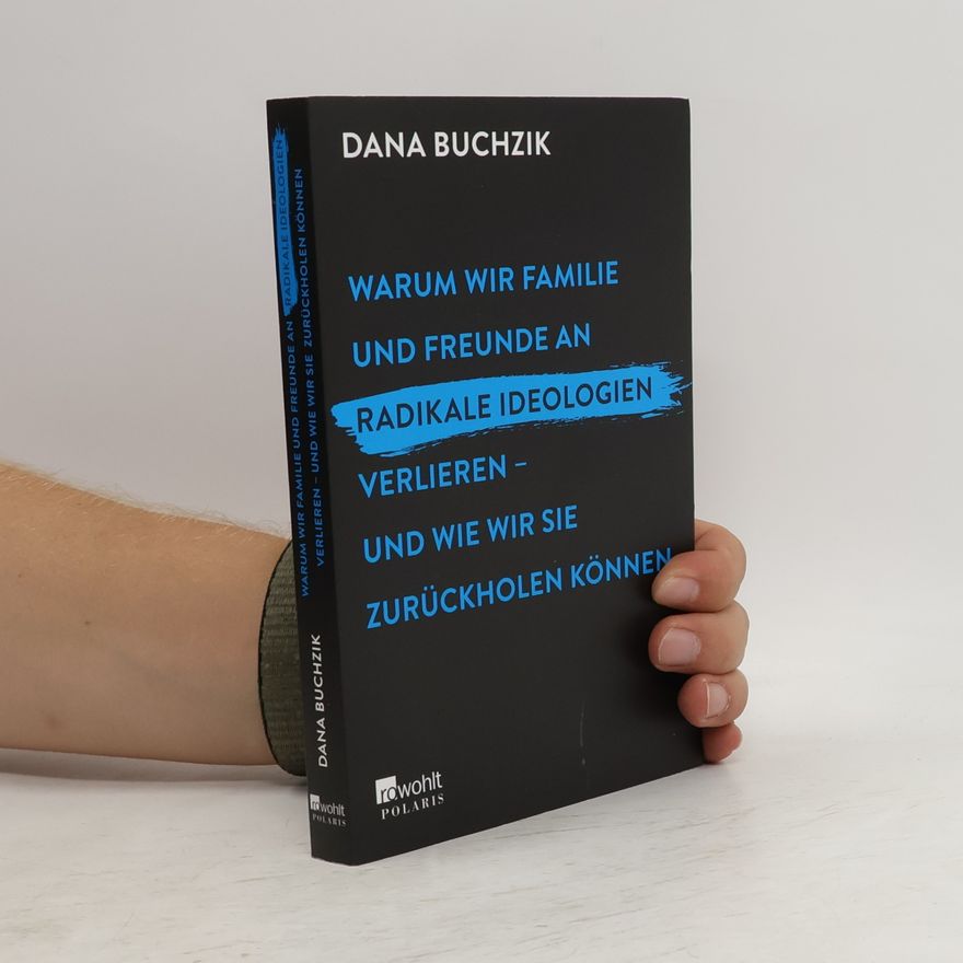 Dana Buchzik Warum wir Familie und Freunde an radikale Ideologien verlieren - und wie wir sie zurückholen können