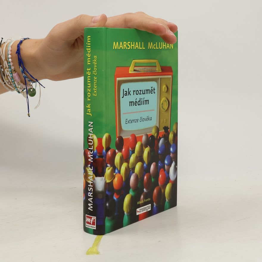 Marshall McLuhan Jak rozumět médiím. Extenze člověka