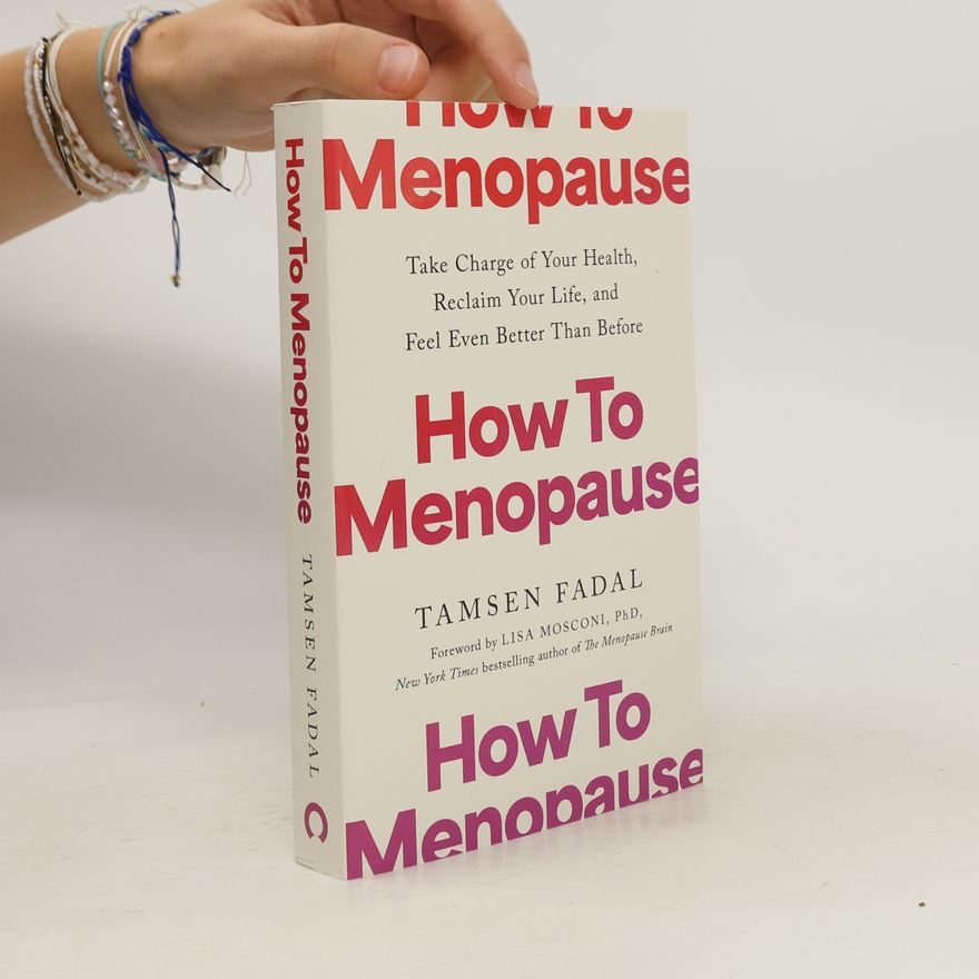 Fadal, Tamsen How to Menopause: Take Charge of Your Health, Reclaim Your Life, and Feel Even Better than Before: THE NEW YORK TIMES BESTSELLER