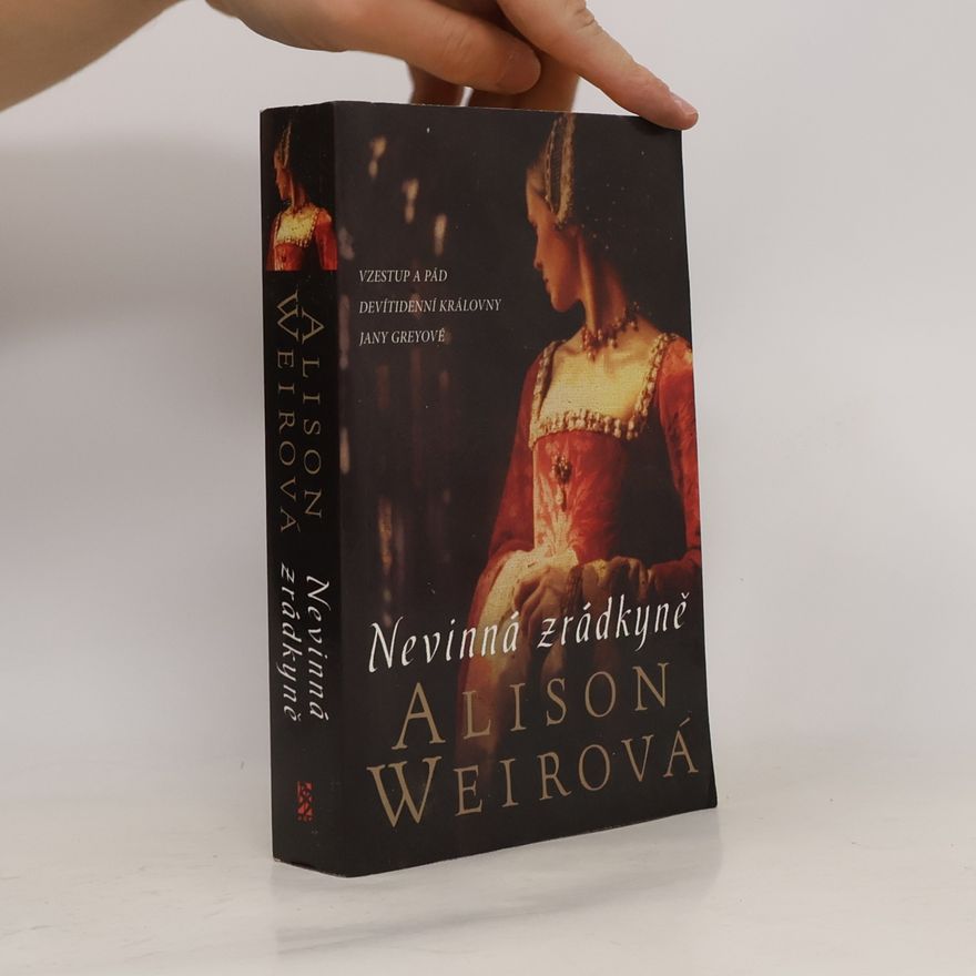 Alisom Weir Nevinná zrádkyně. Vzestup a pád devítidenní královny Jany Greyové