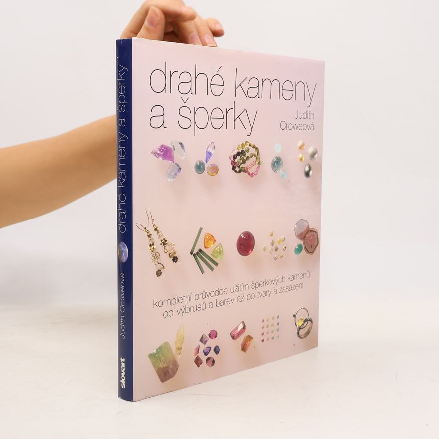 Judith Crowe Drahé kameny a šperky : kompletní průvodce užitím šperkových kamenů od výbrusů a barev až po tvary a zasazení