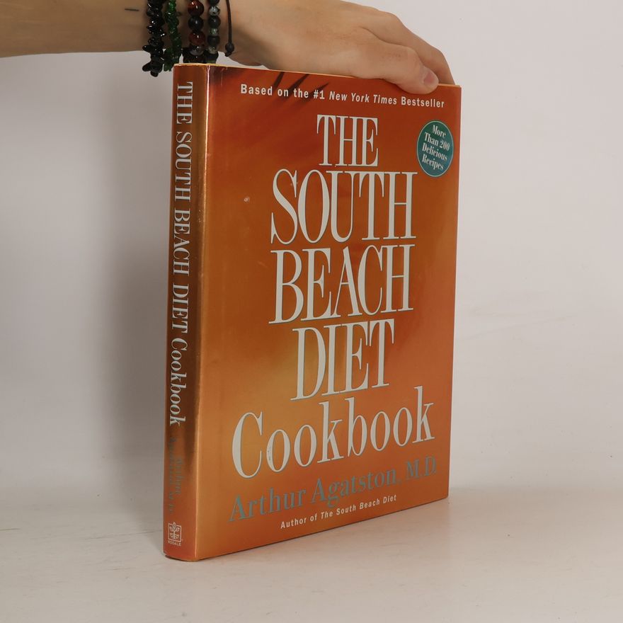 Arthur Agatston The South Beach Diet Cookbook. More Than 200 Delicious Recipies That Fit the Nation's Top Diet