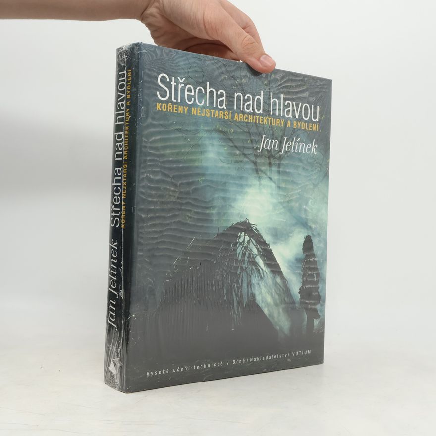 Jan Jelinek Střecha nad hlavou - kořeny nejstarší architektury a bydlení