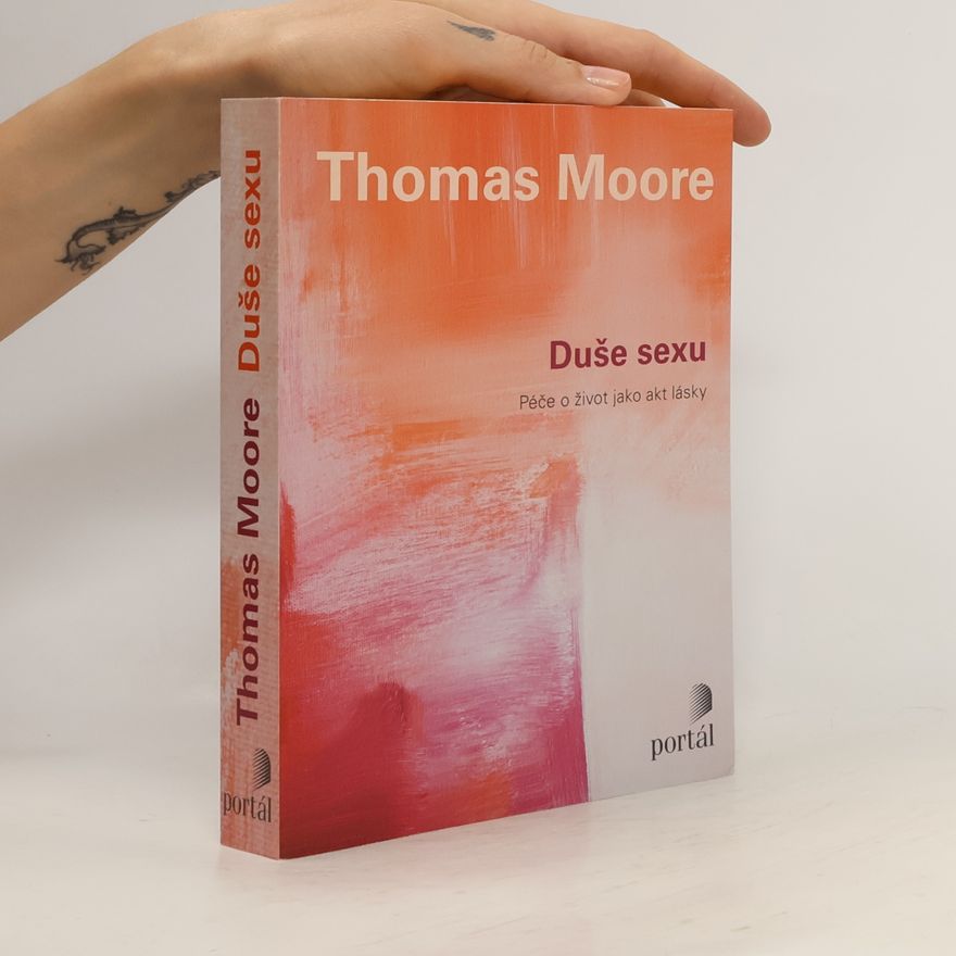 Thomas Moore Duše sexu: Péče o život jako akt lásky