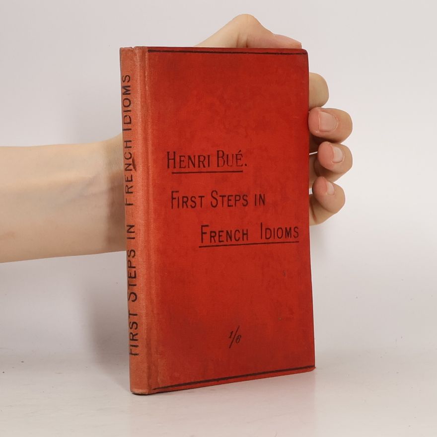 Henri Bué. First Steps in French Idioms