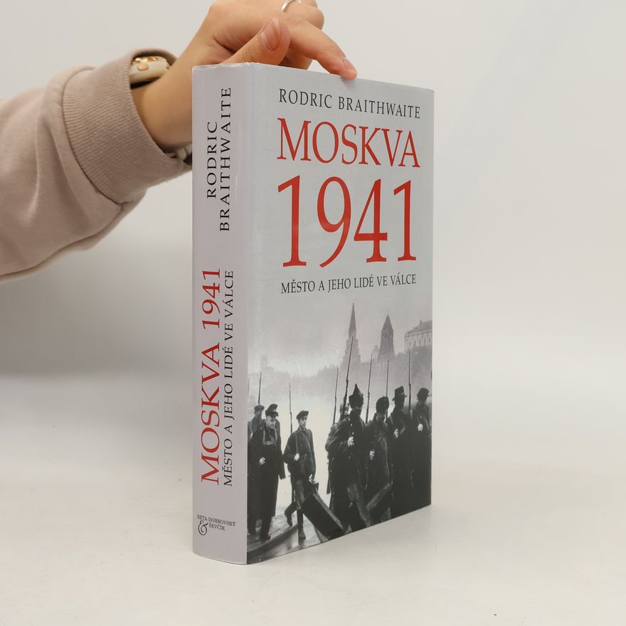 Rodric Braithwaite Moskva 1941 : město a jeho lidé ve válce