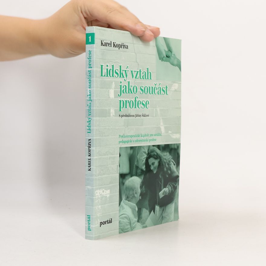 Karel Kopřiva Lidský vztah jako součást profese. Psychoterapeutické kapitoly pro sociální, pedagogické a zdravotnické profese