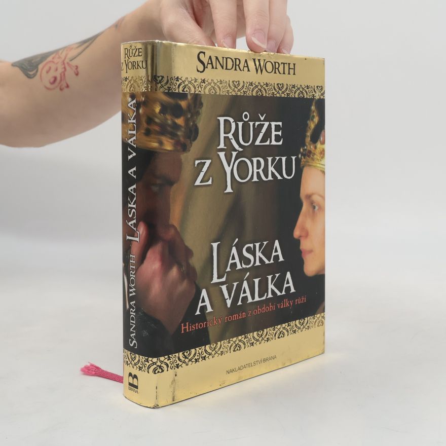 Sandra Worth Růže z Yorku : historický román z období války růží. Láska a válka