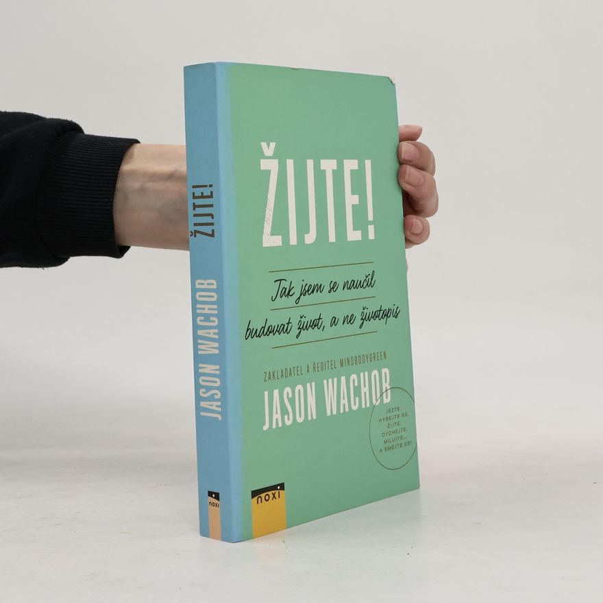 Jason Wachob Žijte! Jak se naučit budovat život, a ne životopis