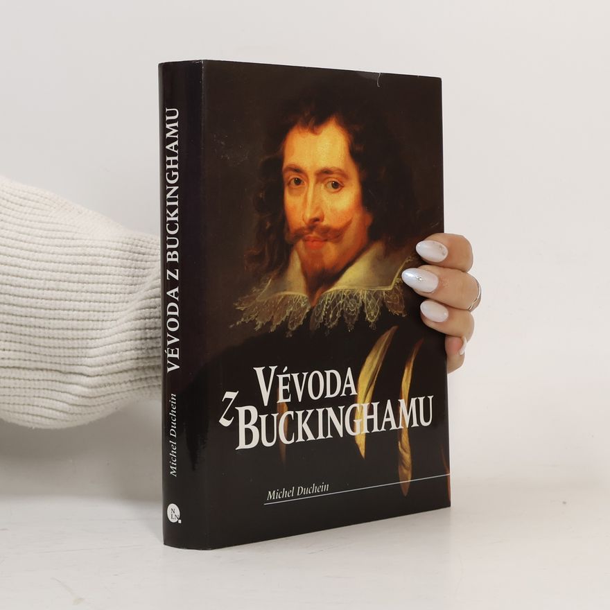 Michel Duchein Vévoda z Buckinghamu : osudy záletného dobrodruha na pozadí evropské velmocenské politiky