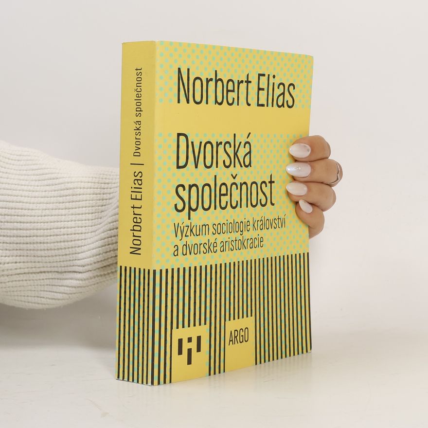 Norbert Elias Dvorská společnost: výzkum sociologie království a dvorské aristokracie