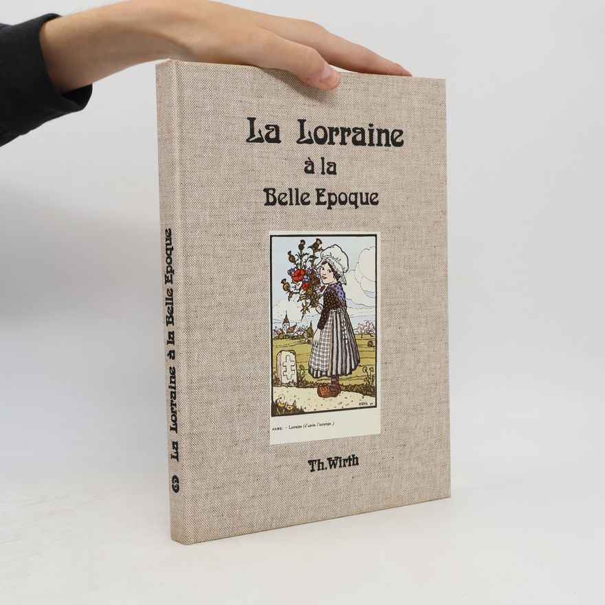 Thierry Wirth La Lorraine à la Belle Epoque