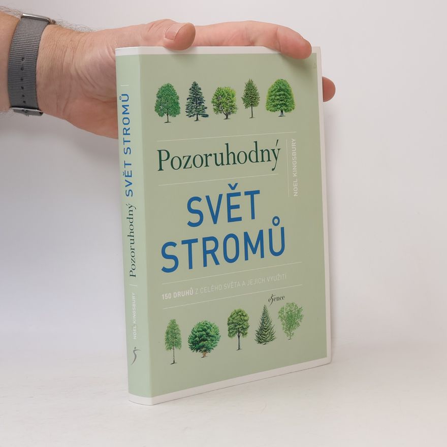 Noël Kingsbury Pozoruhodný svět stromů : 150 druhů z celého světa a jejich využití