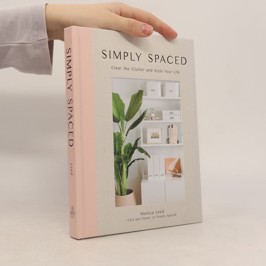 Monica Leed Simply spaced: Clear the clutter and style your life