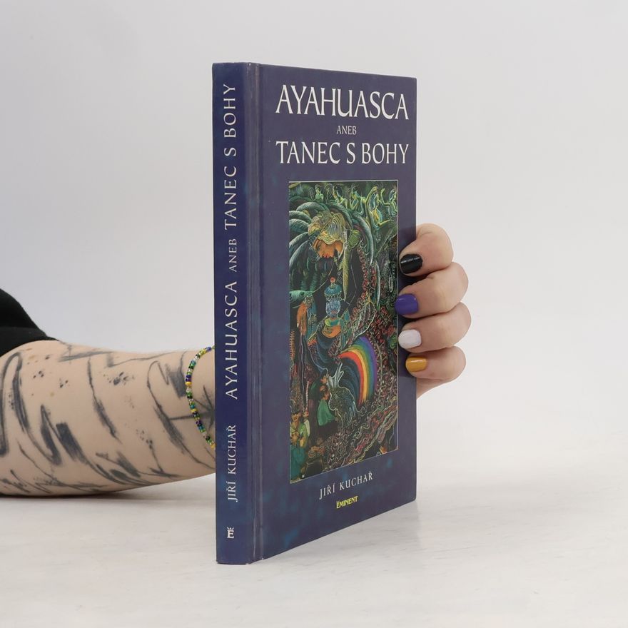 Jiří Kuchař Ayahuasca, aneb, Tanec s bohy