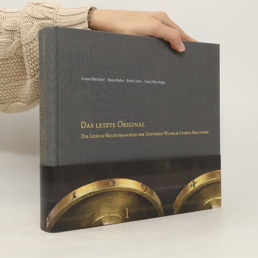 Franz Otto Kopp Das Letzte Original. Die Leibniz-Rechenmaschine der Gottfried Leibniz Bibliothek