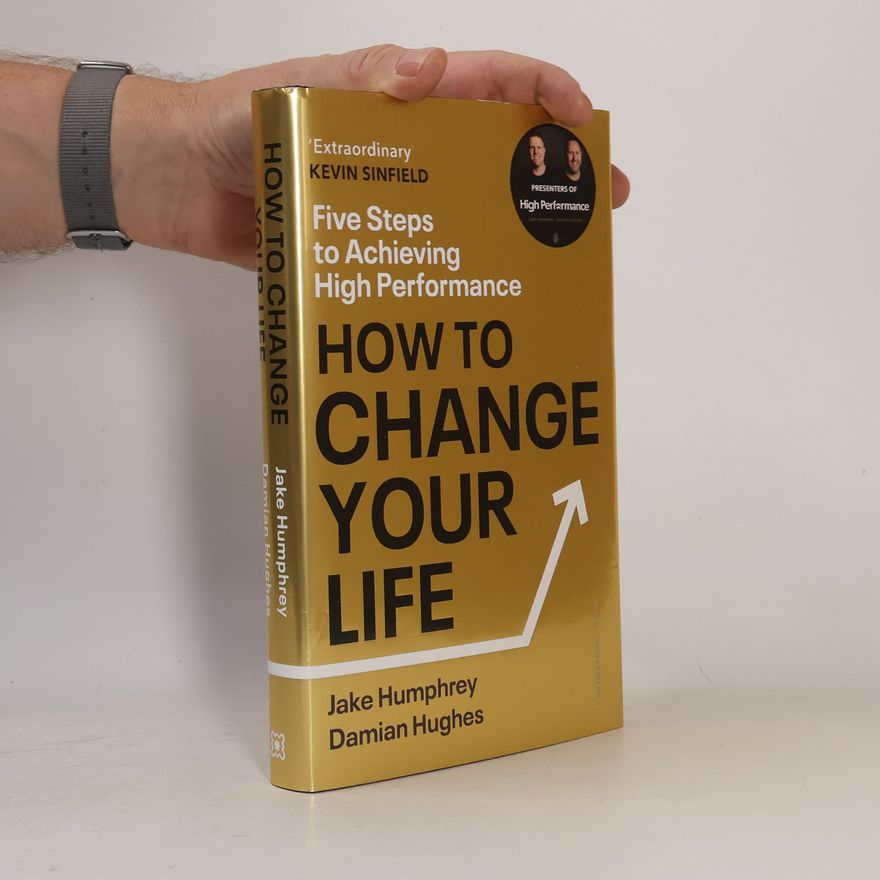 Damian Hughes How to Change Your Life: Five Steps to Achieving High Performance
