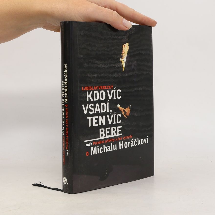 Ladislav Verecký Kdo víc vsadí, ten víc bere aneb Pravdivé příběhy a jiné výmysly o Michalu Horáčkovi