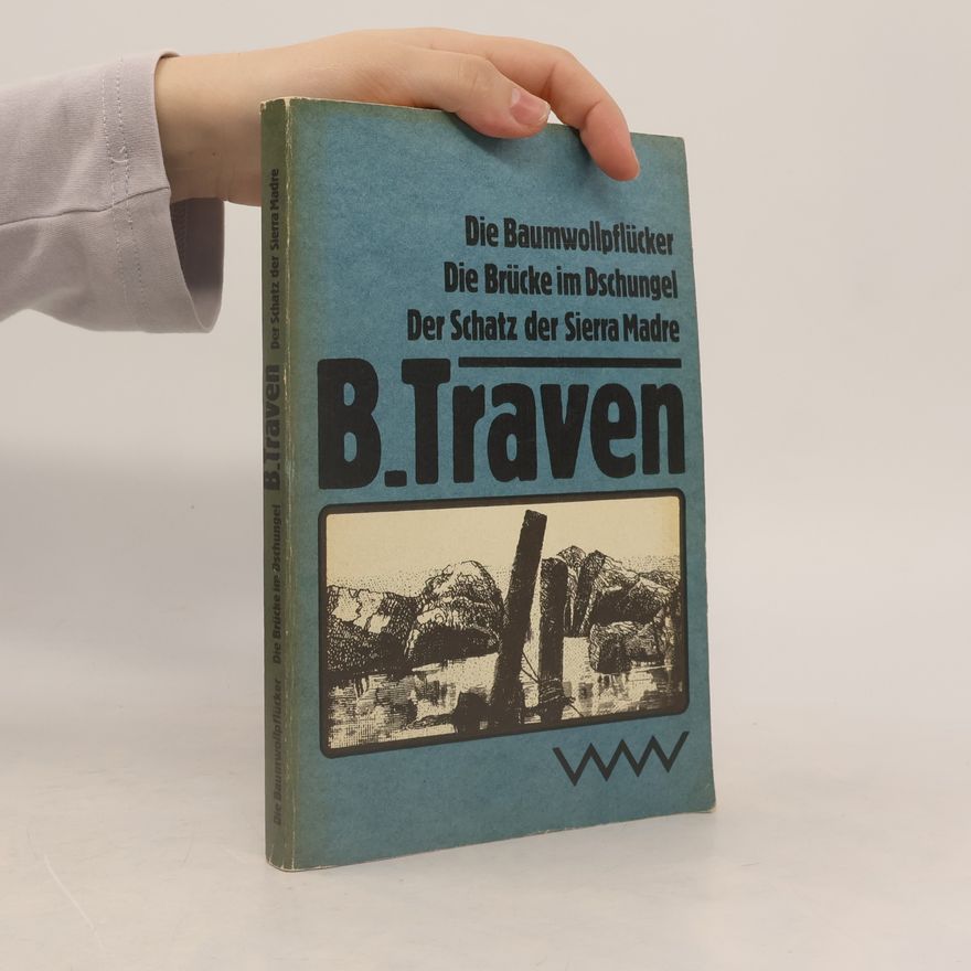 B. Traven Die Baumwollpflücker. Die Brücke im Dschungel. Der Schatz der Sierra Madre