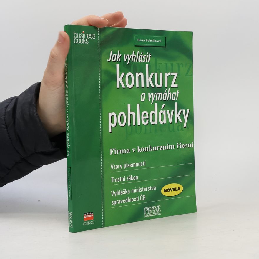 Ilona Schelleová Jak vyhlásit konkurz a vymáhat pohledávky. Firma v konkurzním řízení