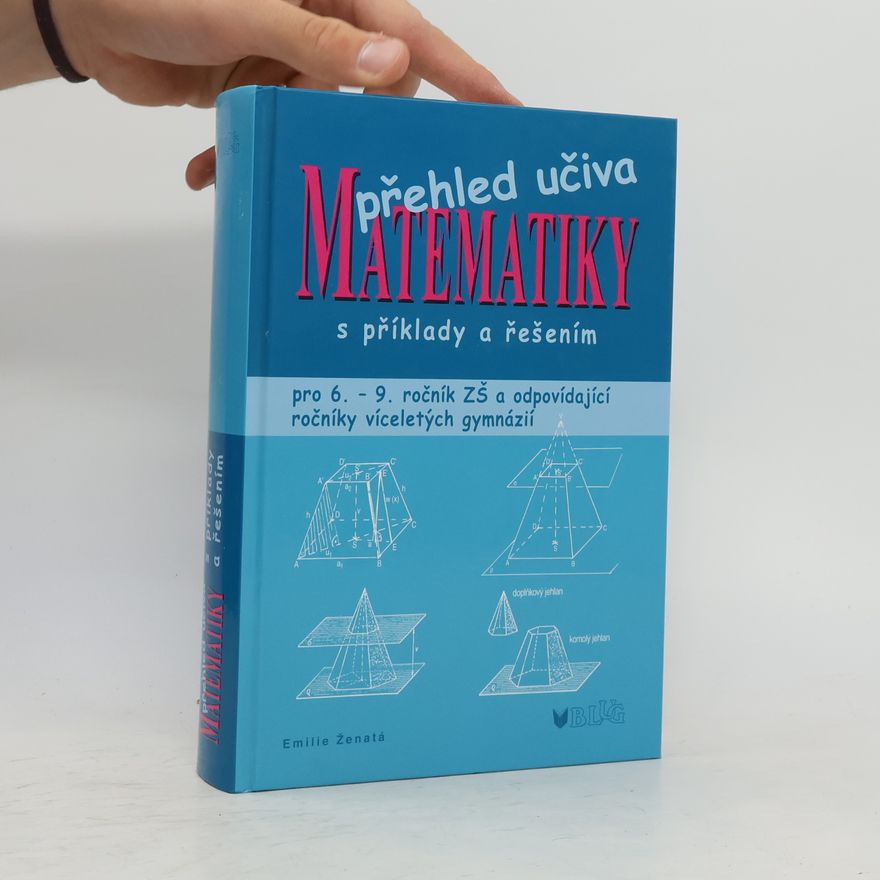 Emílie Ženatá Přehled učiva matematiky: Pro 6. - 9. ročník ZŠ a víceletá gymnázia, s příklady a řešením