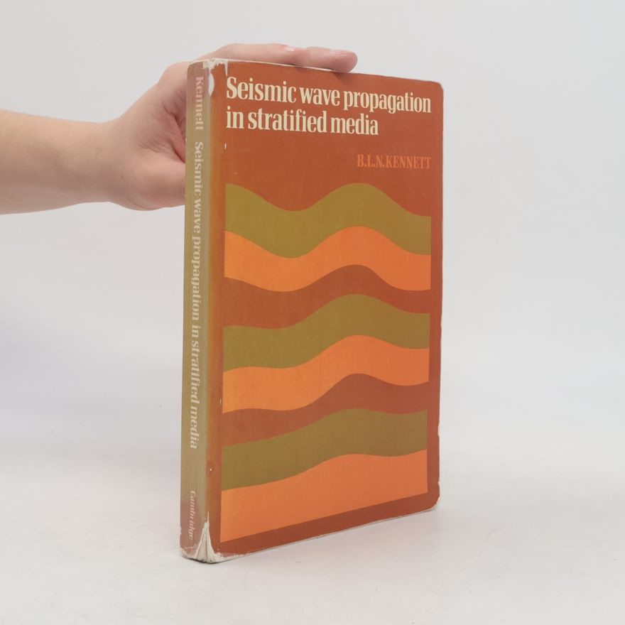 B. L. N. Kennett Cambridge Monographs on Mechanics: Seismic Wave Propagation in Stratified Media