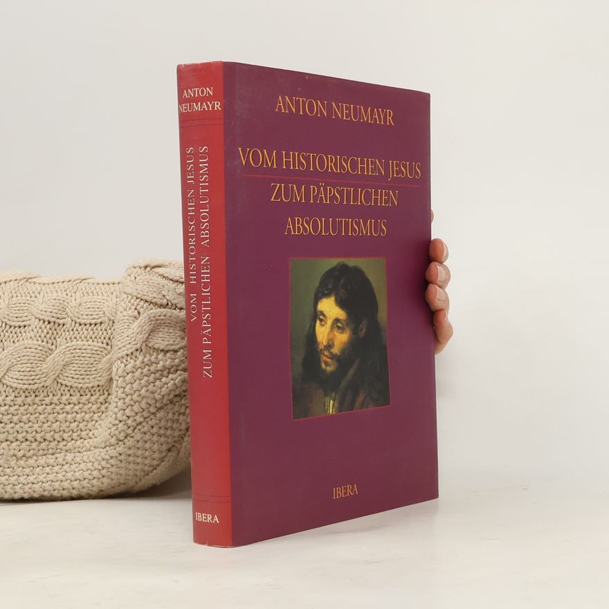 Anton Neumayr Vom historischen Jesus zum päpstlichen Absolutismus