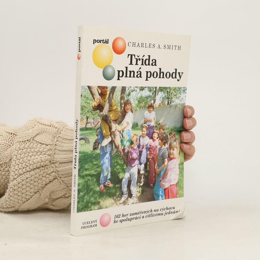 Charles A. Smith Třída plná pohody: 162 her zaměřených na výchovu ke spolupráci a citlivému jednání