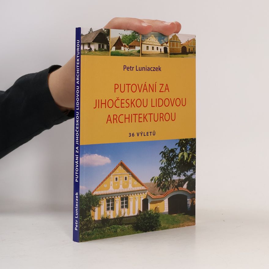 Petr Luniaczek Putování za jihočeskou lidovou architekturou : 36 výletů
