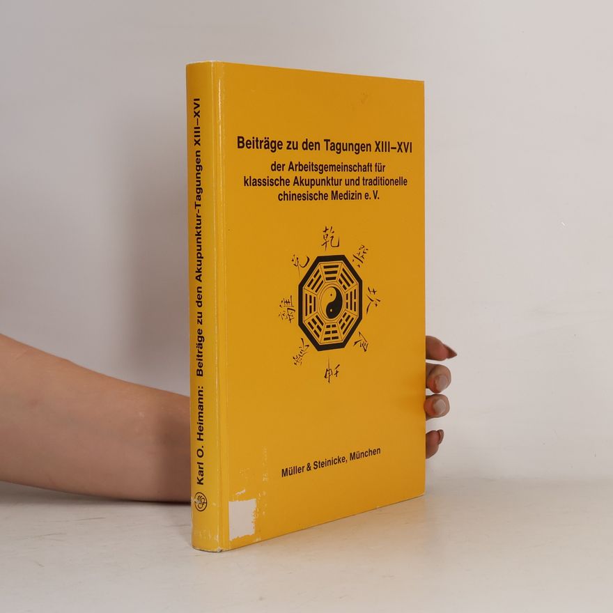 Karl O. Heimann Beiträge zu den Tagungen XIII-XVI der Arbeitsgemeinschaft für Klassische Akupunktur und Traditionelle Chinesische Medizin e.V.