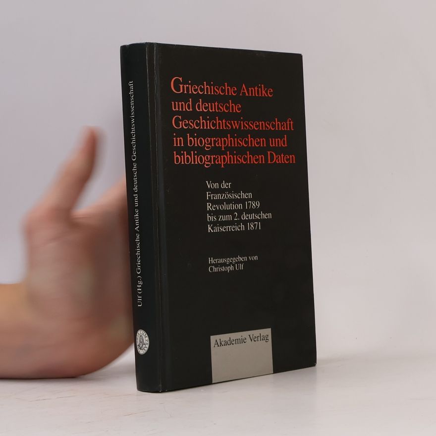 Christoph Ulf Griechische Antike und deutsche Geschichtswissenschaft in biographischen und bibliographischen Daten