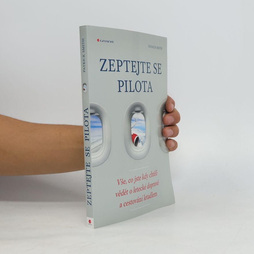 Patrick Smith Zeptejte se pilota: Vše, co jste kdy chtěli vědět o letecké dopravě a cestování letadlem