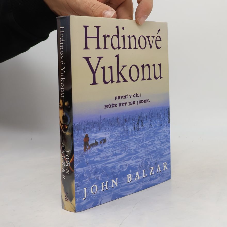John Balzar Hrdinové Yukonu: Yukon Quest - nejnáročnější závod psích spřežení na světě