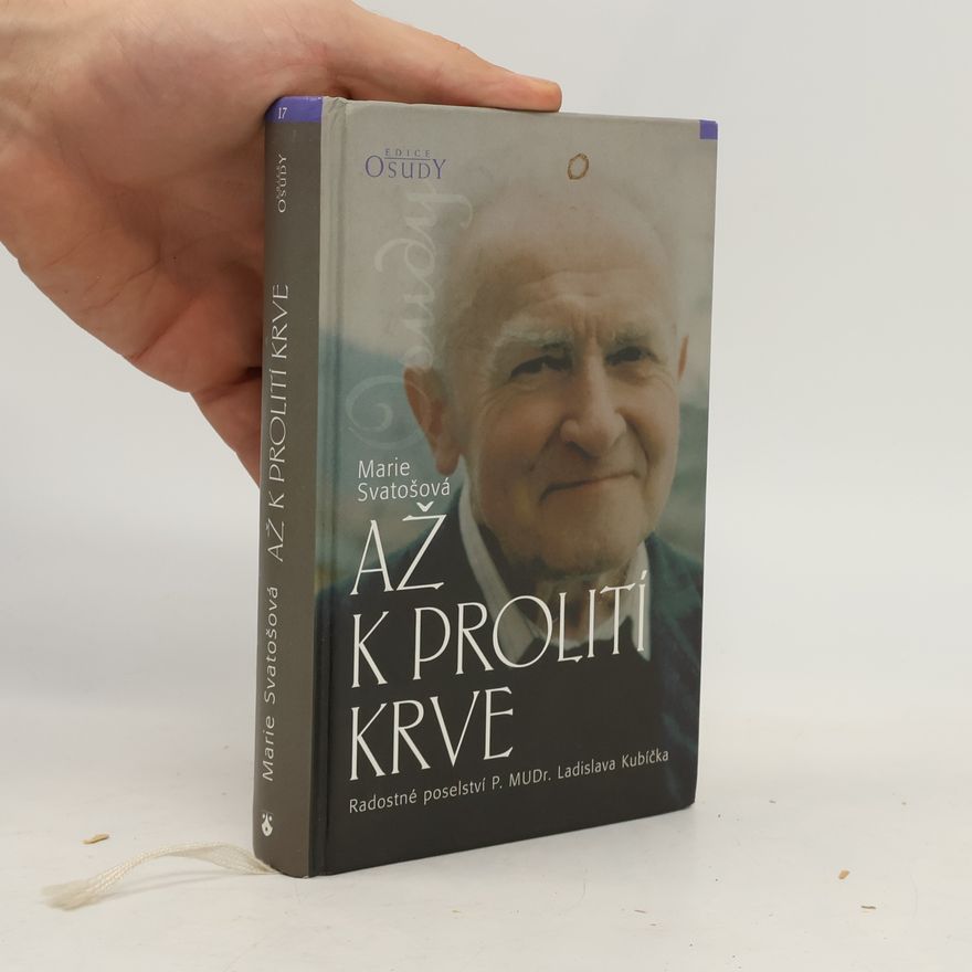 Marie Svatošová Až k prolití krve. Radostné poselství P. MUDr. Ladislava Kubíčka