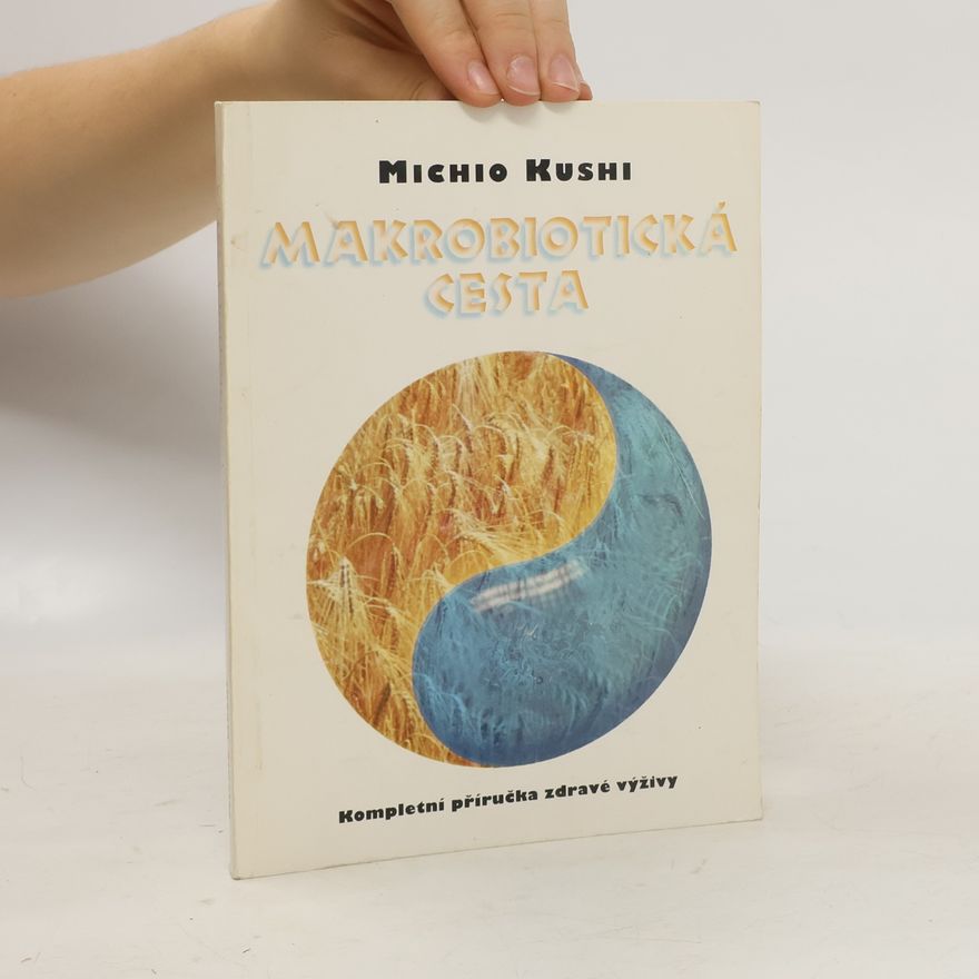 Michio Kushi Makrobiotická cesta. Kompletní příručka zdravé výživy