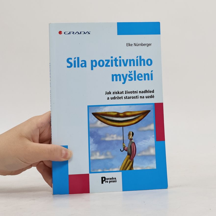 Elke Nürnberger Síla pozitivního myšlení : jak získat životní nadhled a udržet starosti na uzdě