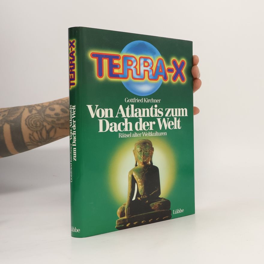 Gottfried Kirchner Terra-X. Von Atlantis zum Dach der Welt. Rätsel alter Weltkulturen