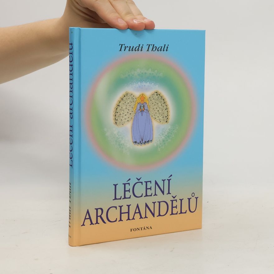 Trudi Thali Léčení archandělů : překonejte prostor a čas pomocí kosmického vědomí světla
