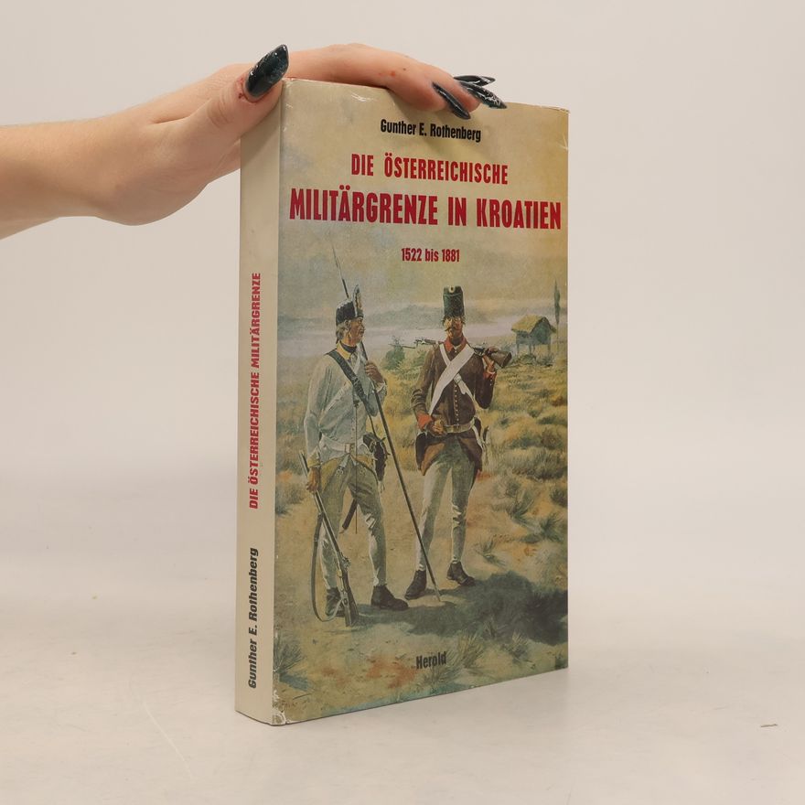 Gunther E. Rothenberg Die österreichische Militärgrenze in Kroatien 1522 bis 1881