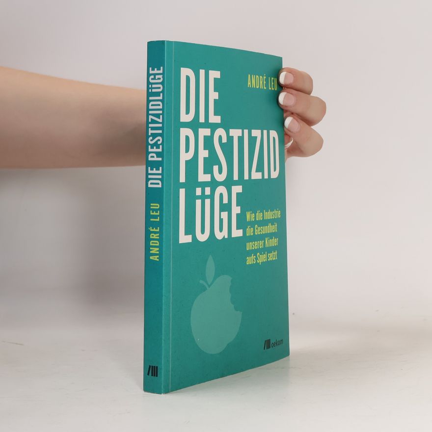 André Leu Die Pestizidlüge