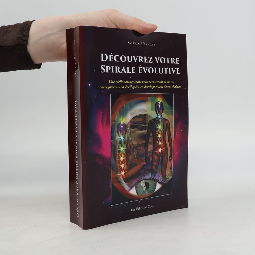 Sylvain Bélanger Découvrez votre spirale évolutive: Une réelle cartographie vous permettant de suivre votre processus d’éveil grâce au développement de vos chakras