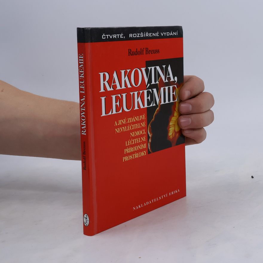 Rudolf Breuß Rakovina, leukémie a jiné zdánlivě nevyléčitelné nemoci, léčitelné přírodními prostředky