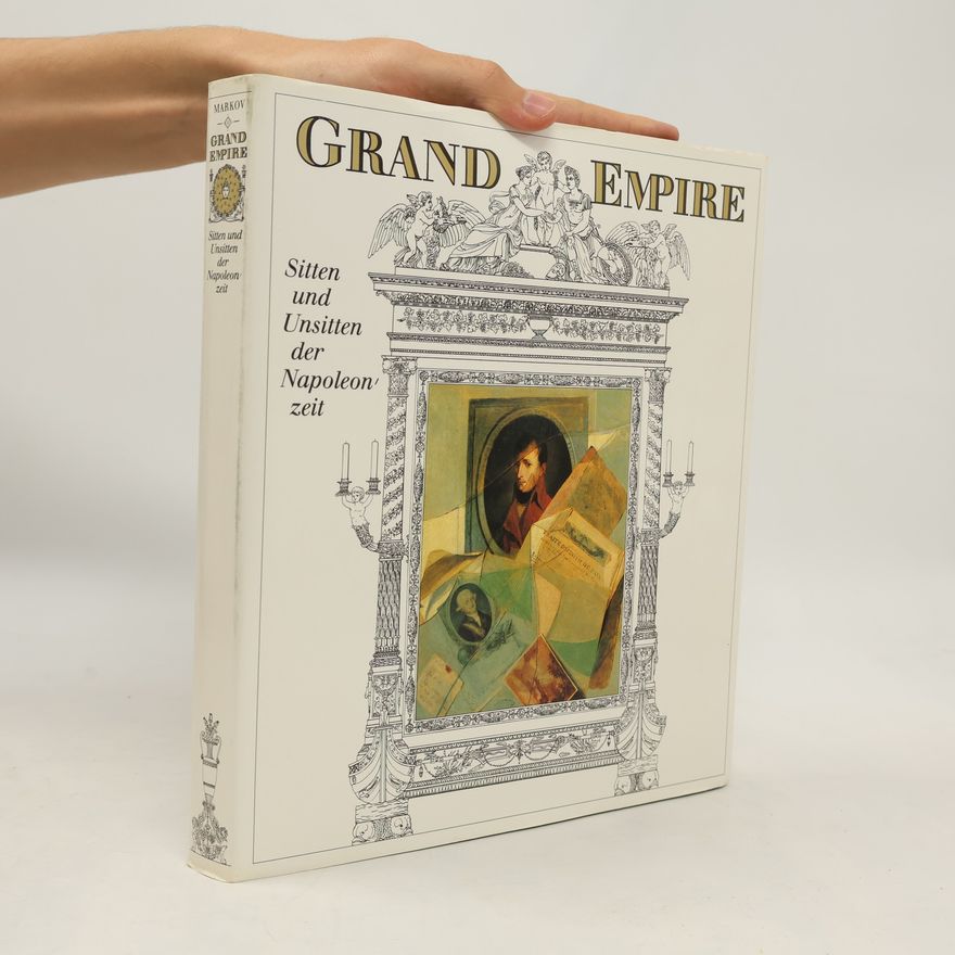 Walter Markov Grand Empire. Sitten und Unsitten der Napoleonzeit